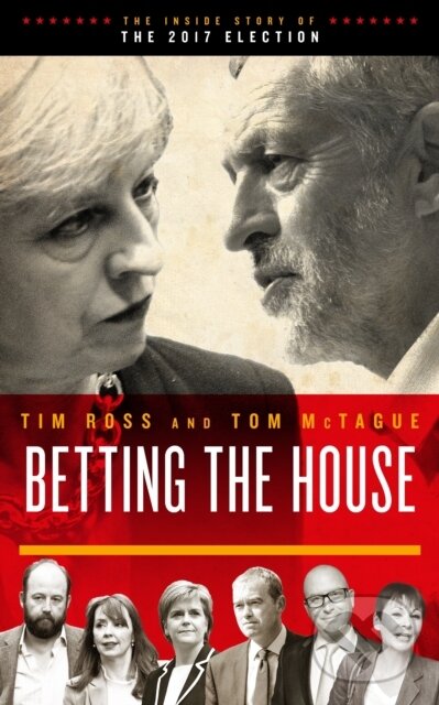 Kniha: Betting the House (Tim Ross a Tom McTague). Biteback, 2017