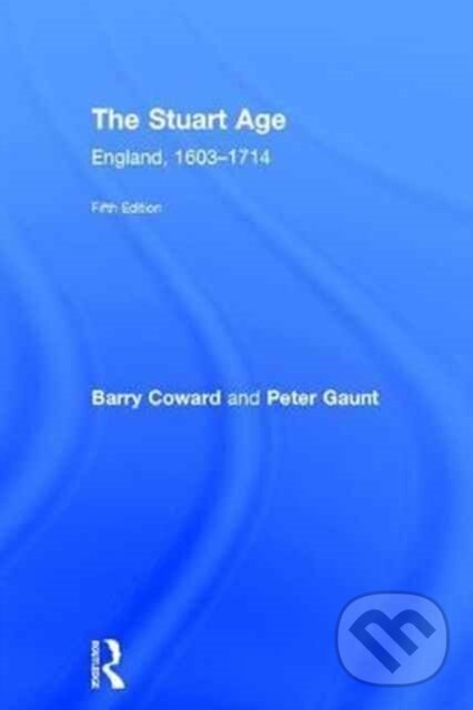 Kniha: The Stuart Age (Barry Coward a Peter Gaunt). Routledge, 2017
