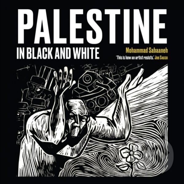 Kniha: Palestine in Black and White (Mohammad Sabaaneh). Saqi Books, 2018