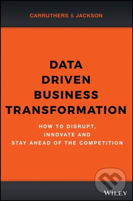 Kniha: Data Driven Business Transformation (Caroline Carruthers a Peter Jackson). John Wiley & Sons, 2019