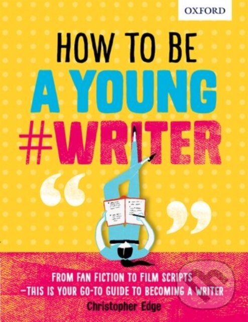 Kniha: How To Be A Young #Writer (Christopher Edge a Oxford Dictionaries). Oxford University Press, 2017