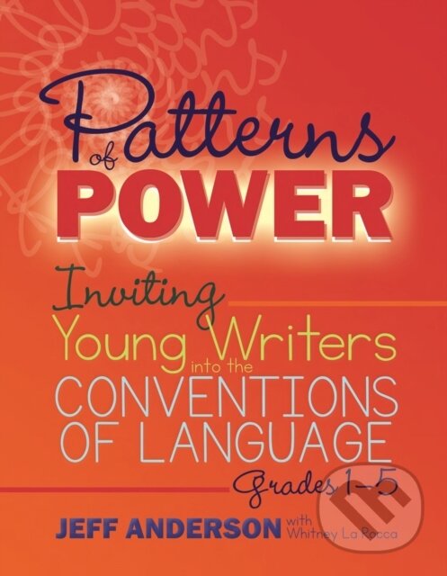 Kniha: Patterns of Power, Grades 1-5 (Jeff Anderson a Whitney La Rocca). Stenhouse Publishers, 2017