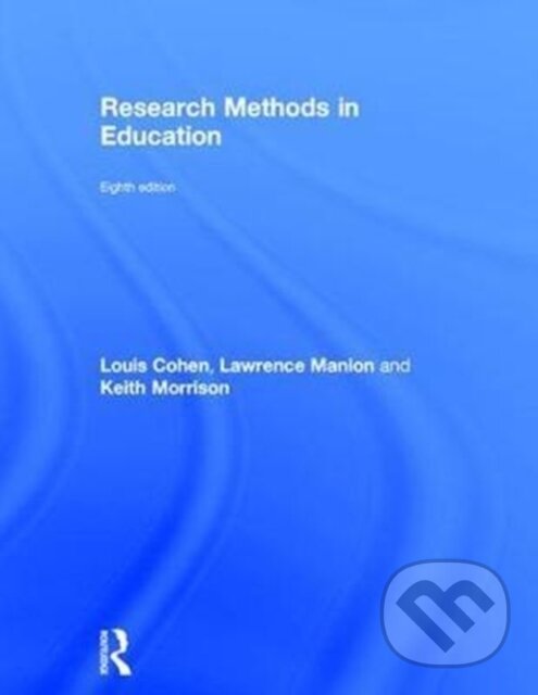 Kniha: Research Methods in Education (Keith Morrison, Louis Cohen a Lawrence Manion). Routledge, 2017