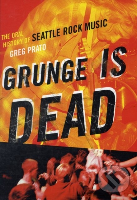 Kniha: Grunge Is Dead (Greg Prato). ECW, 2009
