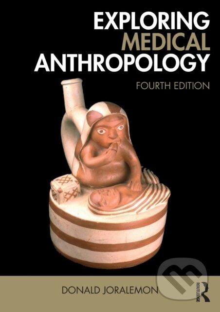 Kniha: Exploring Medical Anthropology (Donald Joralemon). Routledge, 2017