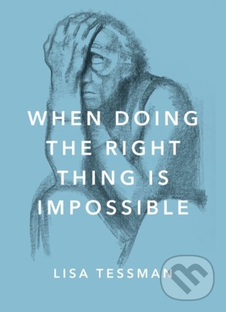 Kniha: When Doing the Right Thing Is Impossible (Lisa Tessman). Oxford University Press, 2017