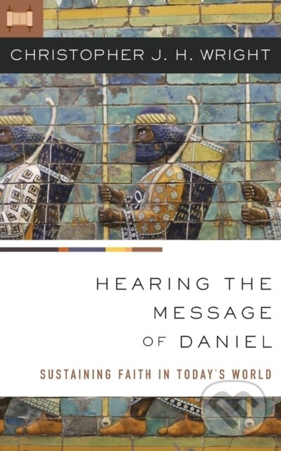 Kniha: Hearing the Message of Daniel (Christopher J. H. Wright). , 2017