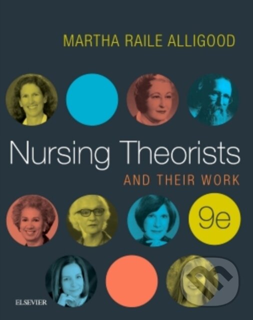 Kniha: Nursing Theorists and Their Work (Martha Raile, PhD, RN a ANEF Alligood). Elsevier Science, 2017