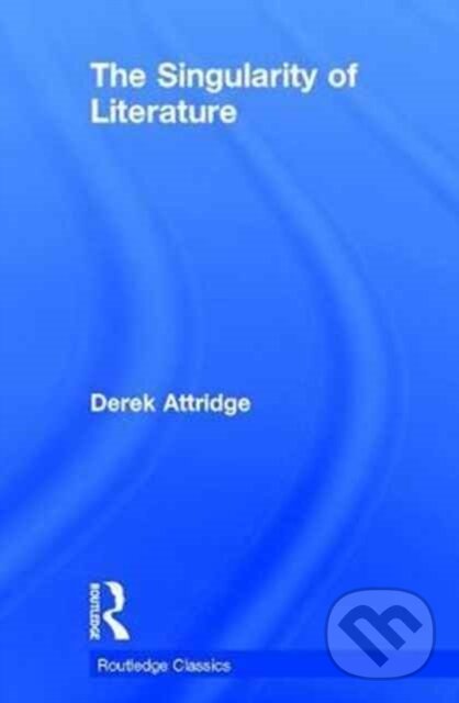 Kniha: The Singularity of Literature (Derek Attridge). Routledge, 2017