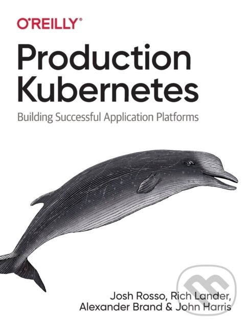 Kniha: Production Kubernetes (Alex Brand, Rich Lander, Josh Rosso a John Harris). O'Reilly Media, 2021