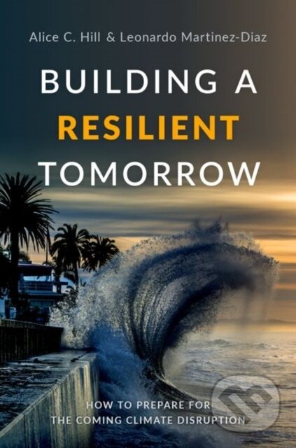 Kniha: Building a Resilient Tomorrow (Alice C. Hill a Leonardo Martinez-Diaz). Oxford University Press, 2019