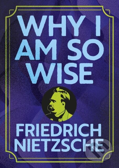Kniha: Why I Am So Wise (Frederich Nietzsche). Arcturus, 2026