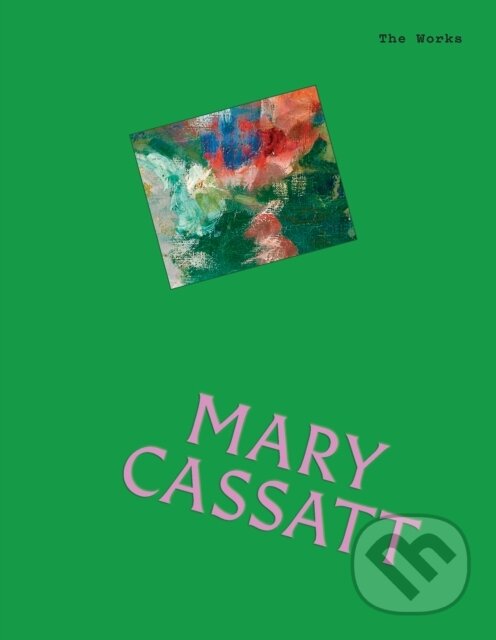 Kniha: The Works: Mary Cassatt (Sally Grant). Smith Street Books, 2026