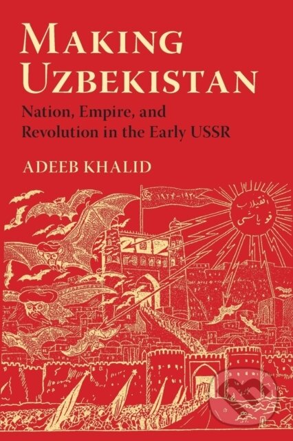 Kniha: Making Uzbekistan (Adeeb Khalid). Cornell University, 2019