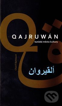 Levně Qajruwán (tuniské město kultury) - Charif Bahbouh - kniha z kategorie Cestopisy z Afriky