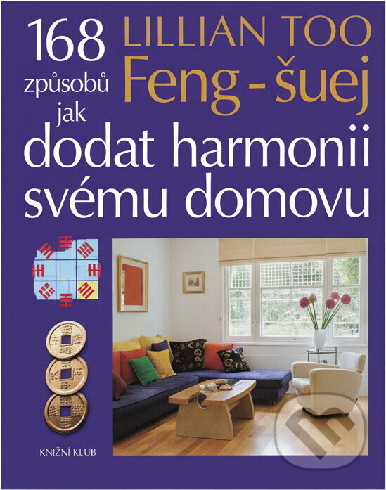 Kniha: Feng-šuej. 168 způsobů jak dodat harmonii svému domovu (Lillian Too a Too Lillian). Knižní klub, 2010