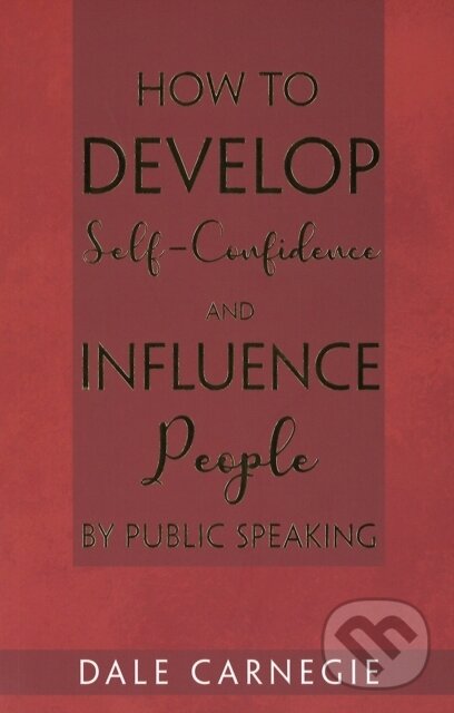 Kniha: How to Develop Self-Confidence and Influence People by Public Speaking (Dale Carnegie). , 2020