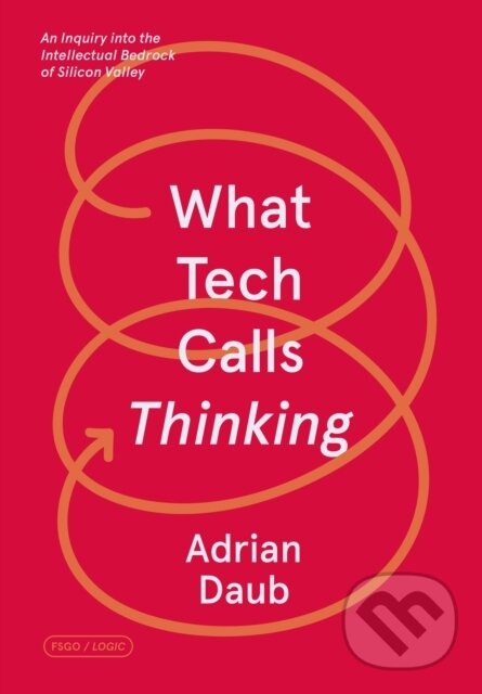 Kniha: What Tech Calls Thinking (Adrian Daub). Farrar, Straus and Giroux, 2020