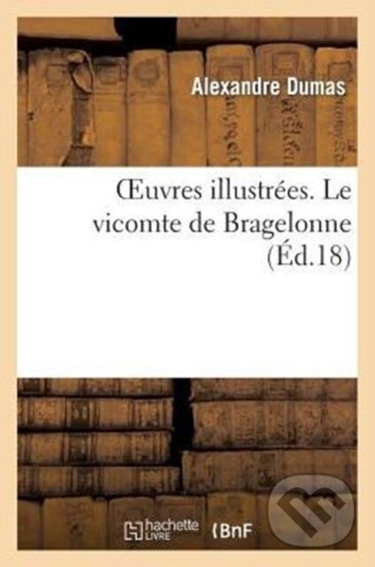 Kniha: Oeuvres illustrées. Le vicomte de Bragelonne (Alexandre Dumas). , 2018