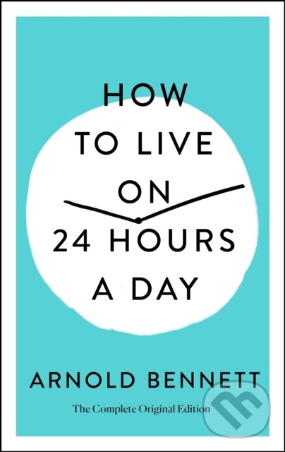 Kniha: How To Live On 24 Hours A Day (Arnold Bennett). St Martin's Press, 2020