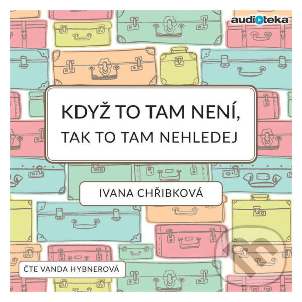 Audiokniha: Když to tam není, tak to tam nehledej (Ivana Chřibková). Bookmedia, 2018