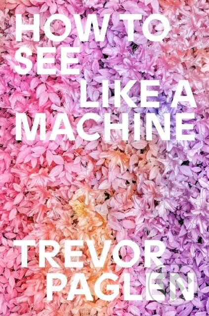 Kniha: How to See Like a Machine (Trevor Paglen). Verso, 2026