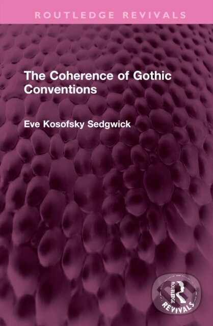 Kniha: The Coherence of Gothic Conventions (Eve Kosofsky Sedgwick). Routledge, 2023
