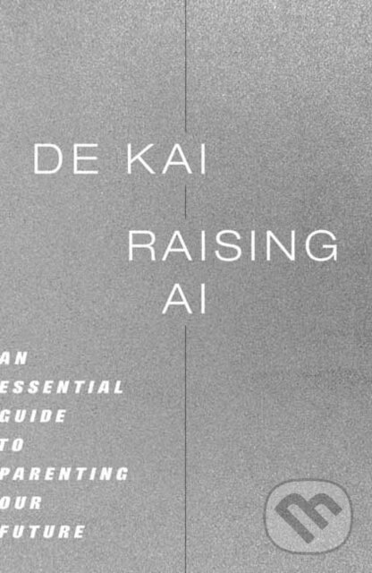 Kniha: Raising AI (De Kai). MIT Press, 2026