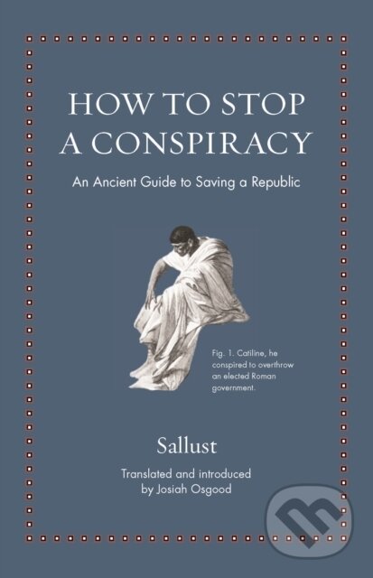 Kniha: How to Stop a Conspiracy – An Ancient Guide to Saving a Republic (Sallust). Princeton University Press, 2022