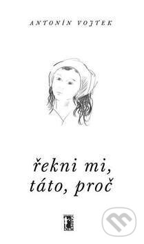 Levně Řekni mi, táto, proč - Antonín Vojtek - kniha z kategorie Beletria
