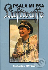 Kniha: Psala mi esa Luftwaffe (Svatopluk Matyáš). Svět křídel, 2005