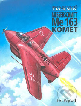 Kniha: Messerschmitt Me 163 KOMET (Ivo Pejčoch). Vašut, 2007