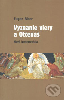 Levně Vyznanie viery a Otčenáš (Nová interpretácia) - Eugen Biser - kniha z kategorie Teológia