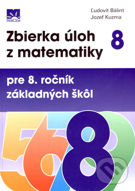 Zbierka úloh z matematiky pre 8. ročník základných škôl - Ľudovít Bálint, Jozef Kuzma, Príroda, 2007