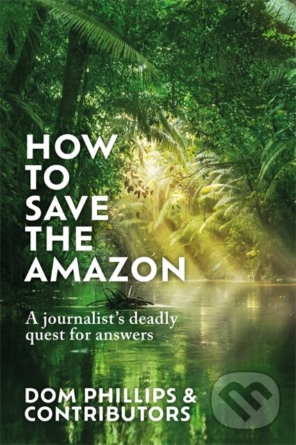Kniha: How to Save the Amazon (Dom Phillips). Bonnier Books, 2025