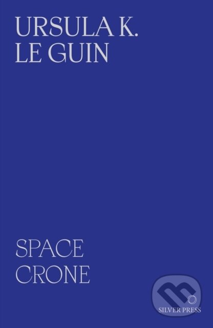 Kniha: Space Crone (Ursula K. Le Guin, So Mayer a Sarah Shin). Silver Press, 2026
