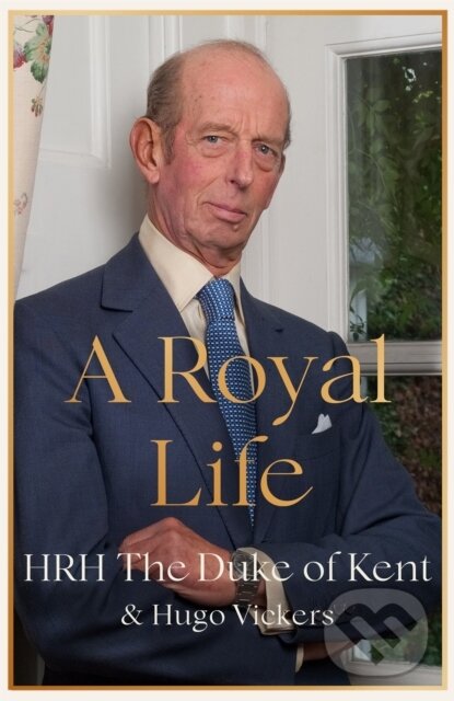 Kniha: A Royal Life (HRH The Duke of Kent a Hugo Vickers). Hodder and Stoughton, 2022