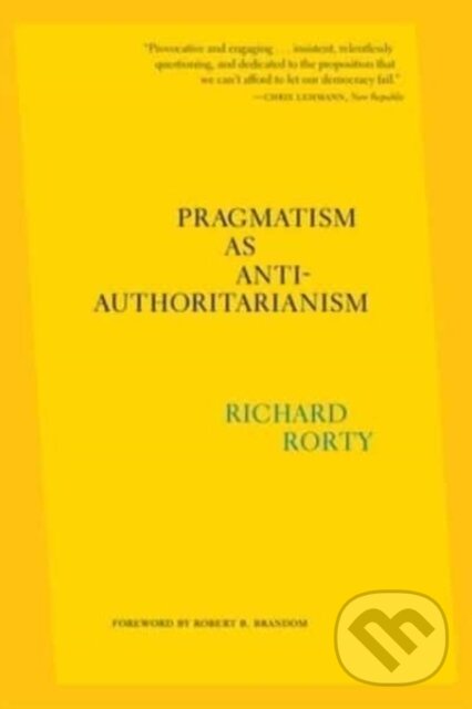 Kniha: Pragmatism as Anti–Authoritarianism (Richard Rorty a Eduardo Mendieta). Harvard University Press, 2024