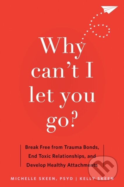 Kniha: Why Can't I Let You Go? (Dr. Michelle, PsyD Skeen a Kelly Skeen). New Harbinger Publications, 2024