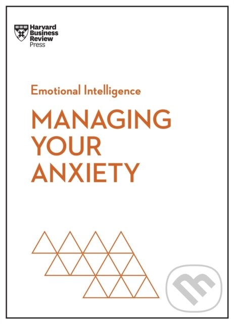 Kniha: Managing Your Anxiety (Alice Boyes, Rasmus Hougaard, Judson Brewer, Jacqueline Carter a Harvard Business Review). Harvard Business Review Press, 2024