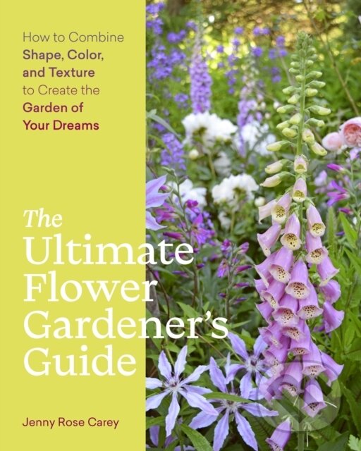 Kniha: The Ultimate Flower Gardener's Guide (Jenny Rose Carey). Timber, 2022