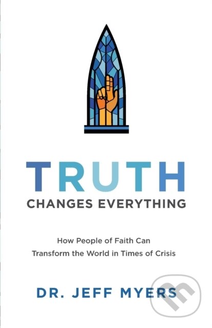 Kniha: Truth Changes Everything (Myers Dr Jeff). Baker Books, 2023