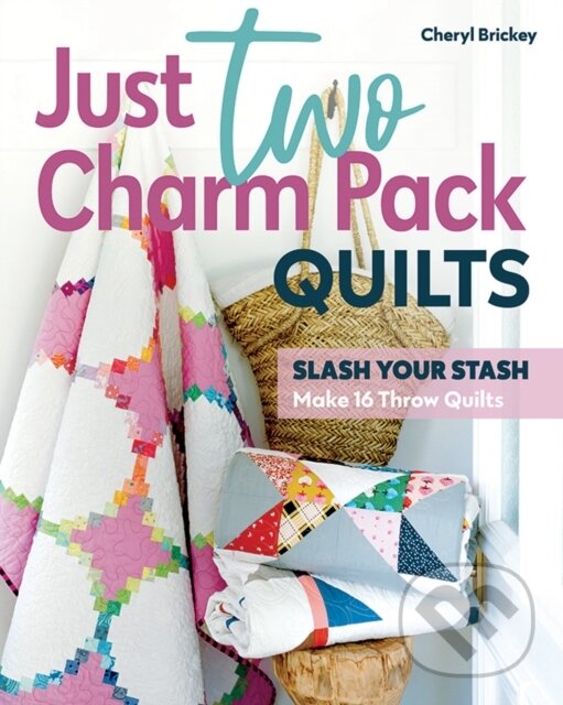 Kniha: Just Two Charm Pack Quilts (Cheryl Brickey). C & T Publishing, 2023