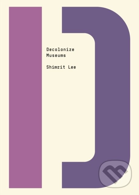 Kniha: Decolonize Museums (Shimrit Lee a Bhakti Shringarpure). OR Books, 2022