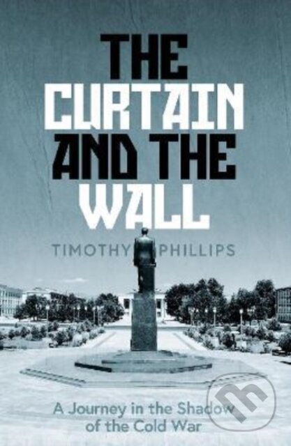 Kniha: The Curtain and the Wall (Timothy Phillips). Granta Books, 2022