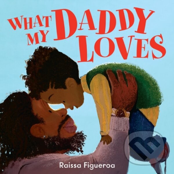 Kniha: What My Daddy Loves (Raissa Figueroa). HarperCollins, 2023