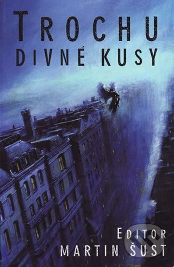 Kniha: Trochu divné kusy (Martin Šust). , 2005