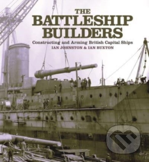 Kniha: The Battleship Builders (Ian Buxton a Ian Johnston). , 2022