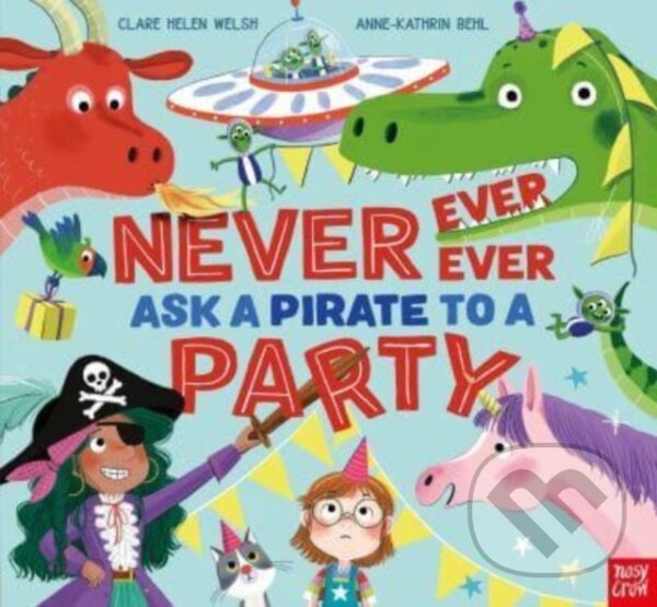 Kniha: Never, Ever, Ever Ask a Pirate to a Party (Clare Helen Welsh). Nosy Crow, 2023