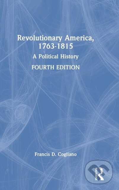 Kniha: Revolutionary America, 1763-1815 (Francis D. Cogliano). Routledge, 2022
